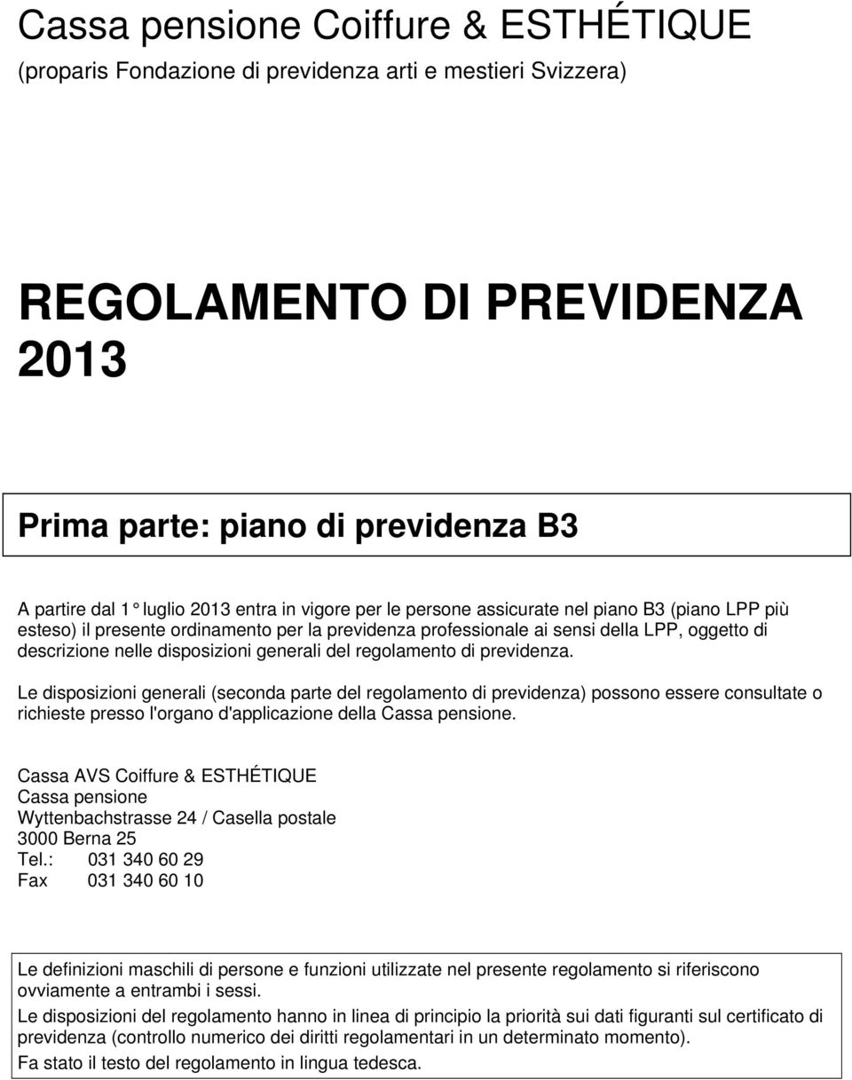 del regolamento di previdenza. Le disposizioni generali (seconda parte del regolamento di previdenza) possono essere consultate o richieste presso l'organo d'applicazione della Cassa pensione.