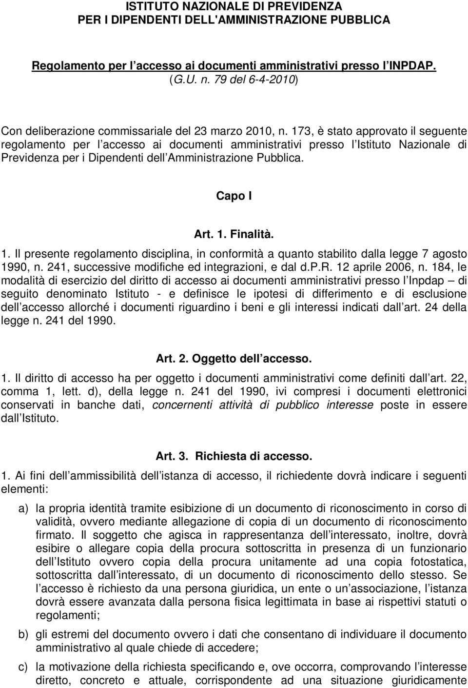 173, è stato approvato il seguente regolamento per l accesso ai documenti amministrativi presso l Istituto Nazionale di Previdenza per i Dipendenti dell Amministrazione Pubblica. Capo I Art. 1.