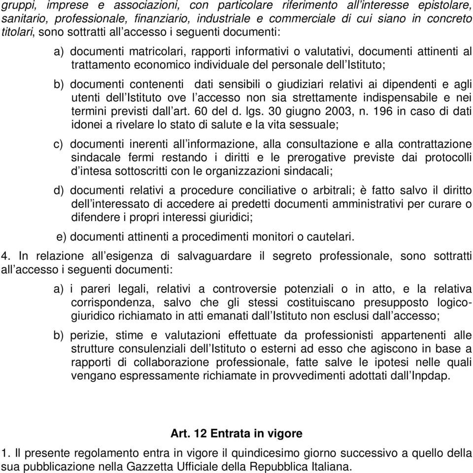 documenti contenenti dati sensibili o giudiziari relativi ai dipendenti e agli utenti dell Istituto ove l accesso non sia strettamente indispensabile e nei termini previsti dall art. 60 del d. lgs.