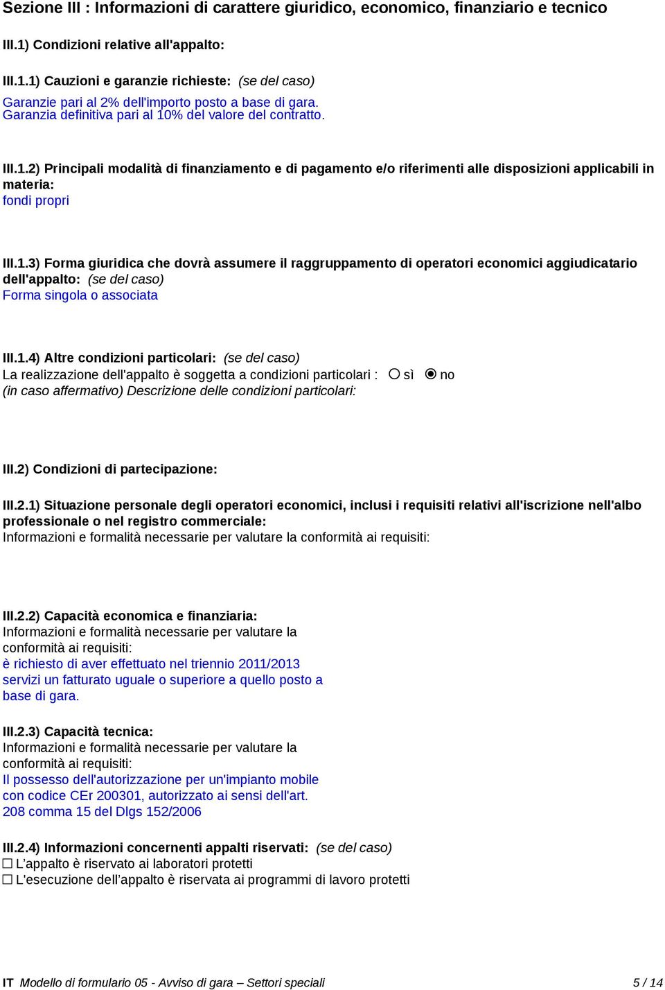 1.4) Altre condizioni particolari: (se del caso) La realizzazione dell'appalto è soggetta a condizioni particolari : sì no (in caso affermativo) Descrizione delle condizioni particolari: III.