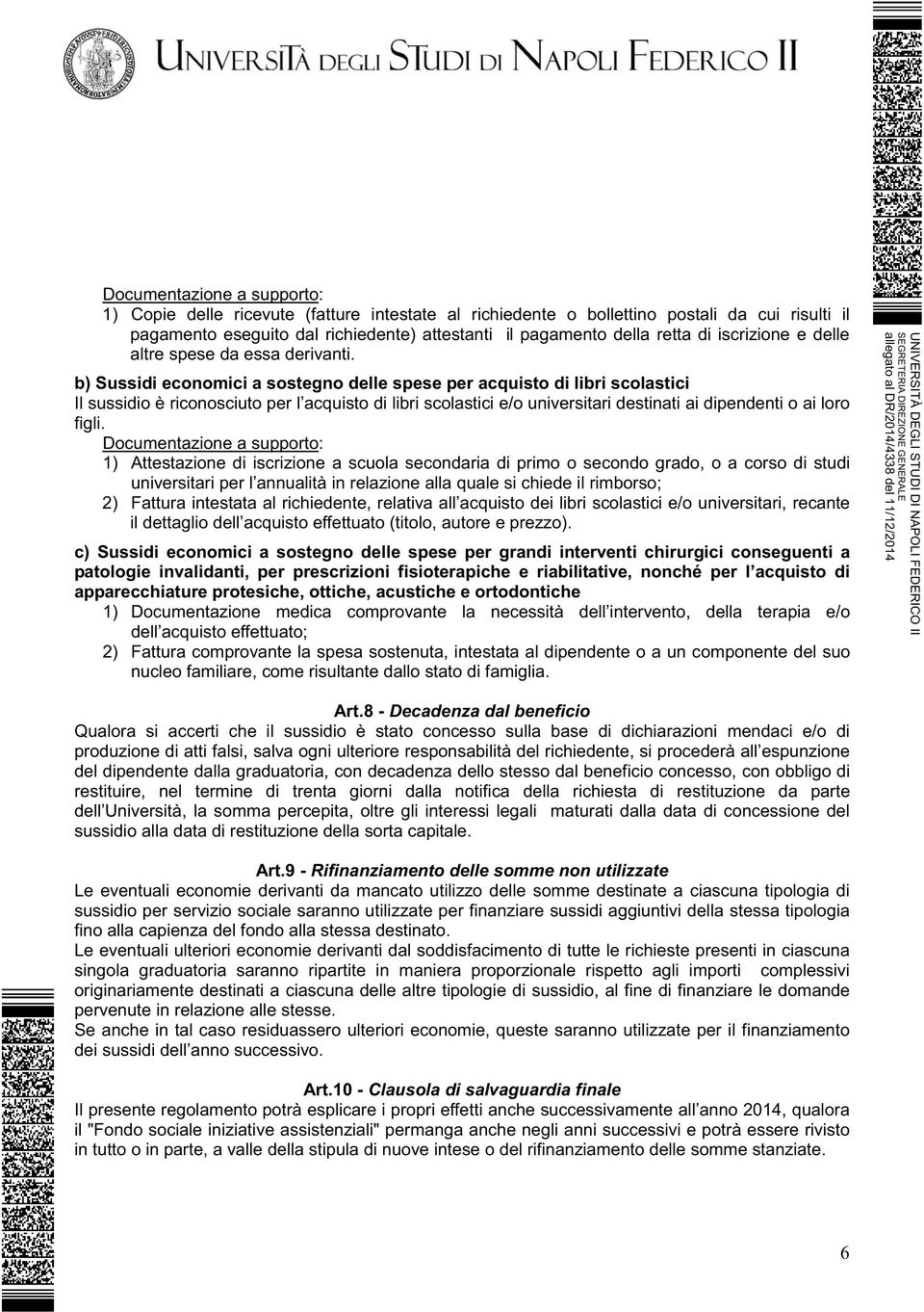 b) Sussidi economici a sostegno delle spese per acquisto di libri scolastici Il sussidio è riconosciuto per l acquisto di libri scolastici e/o universitari destinati ai dipendenti o ai loro figli.