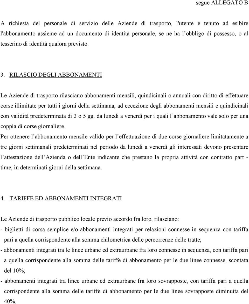 RILASCIO DEGLI ABBONAMENTI Le Aziende di trasporto rilasciano abbonamenti mensili, quindicinali o annuali con diritto di effettuare corse illimitate per tutti i giorni della settimana, ad eccezione