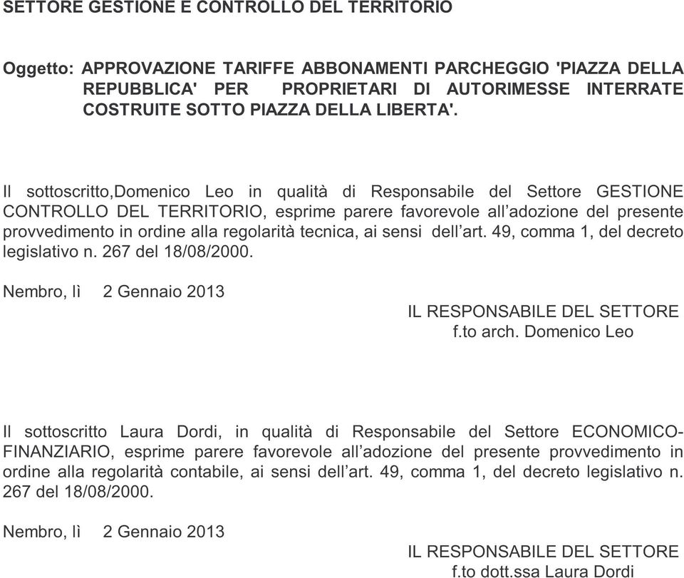 Il sottoscritto,domenico Leo in qualità di Responsabile del Settore GESTIONE CONTROLLO DEL TERRITORIO, esprime parere favorevole all adozione del presente provvedimento in ordine alla regolarità