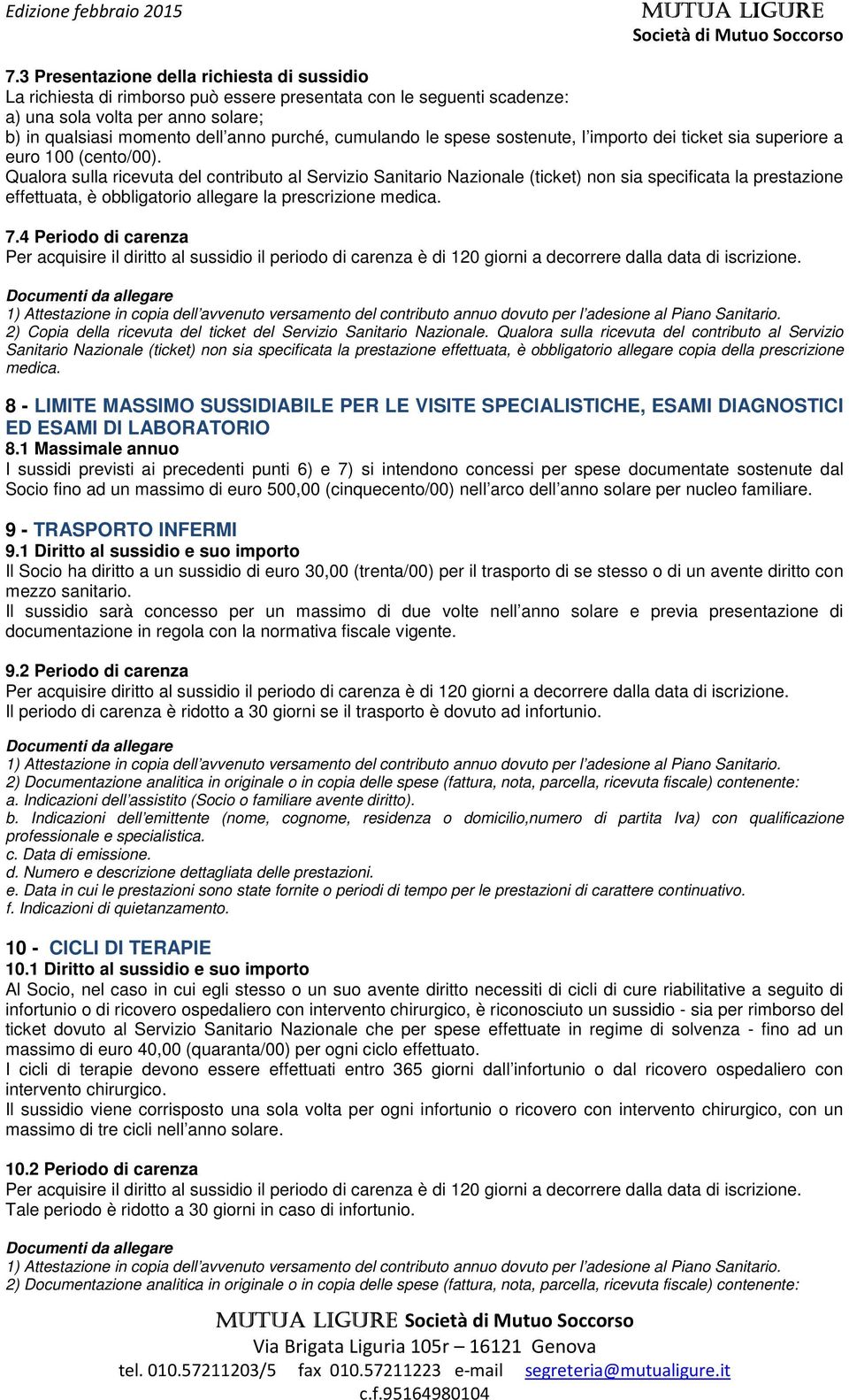 Qualora sulla ricevuta del contributo al Servizio Sanitario Nazionale (ticket) non sia specificata la prestazione effettuata, è obbligatorio allegare la prescrizione medica. 7.