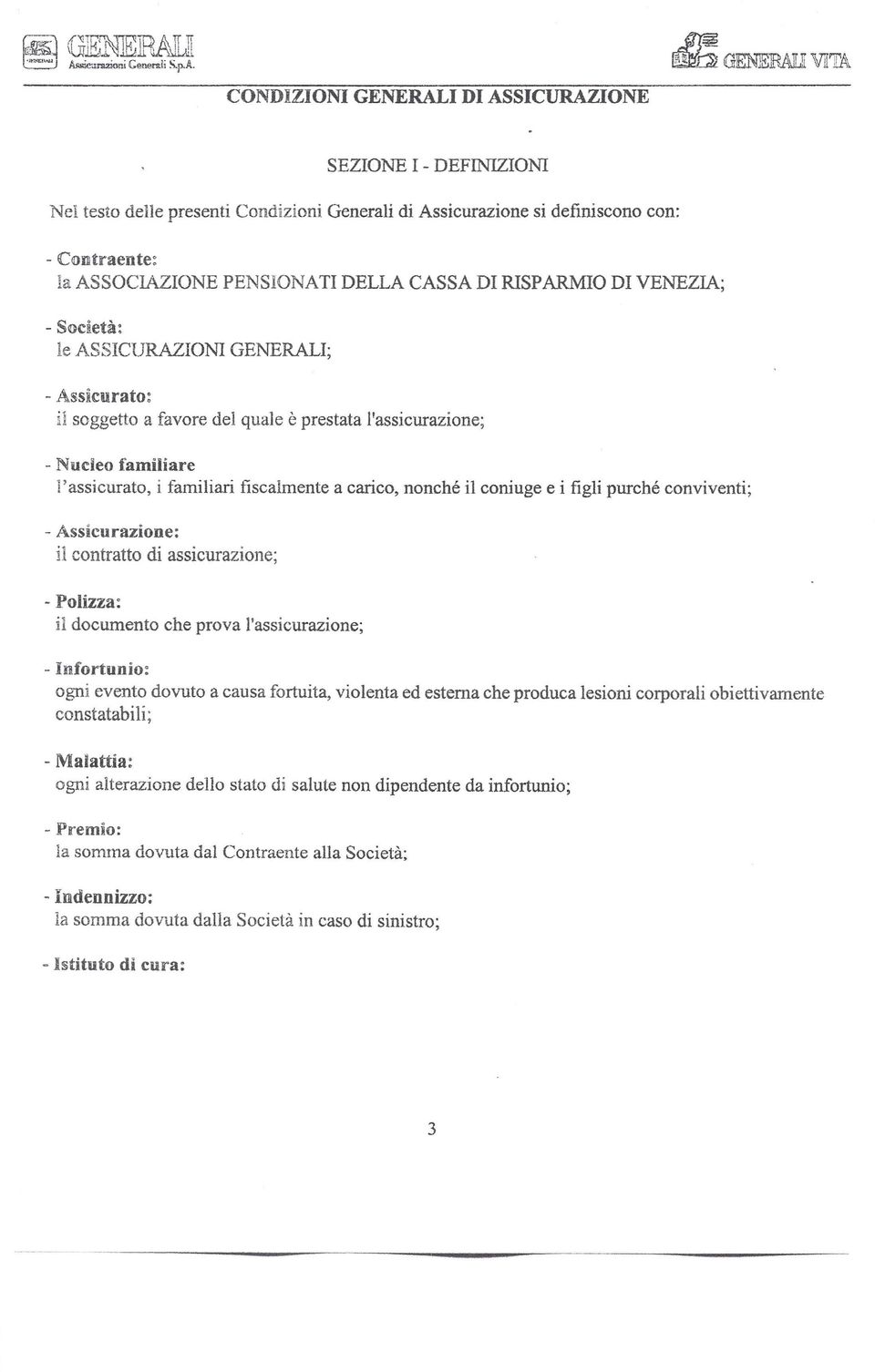 fiscalmente a carico, nonché il coniuge e i figli purché conviventi; - Assicurazione: il contratto di assicurazione; - Polizza: il documento che prova l'assicurazione; - infortunio: ogni evento