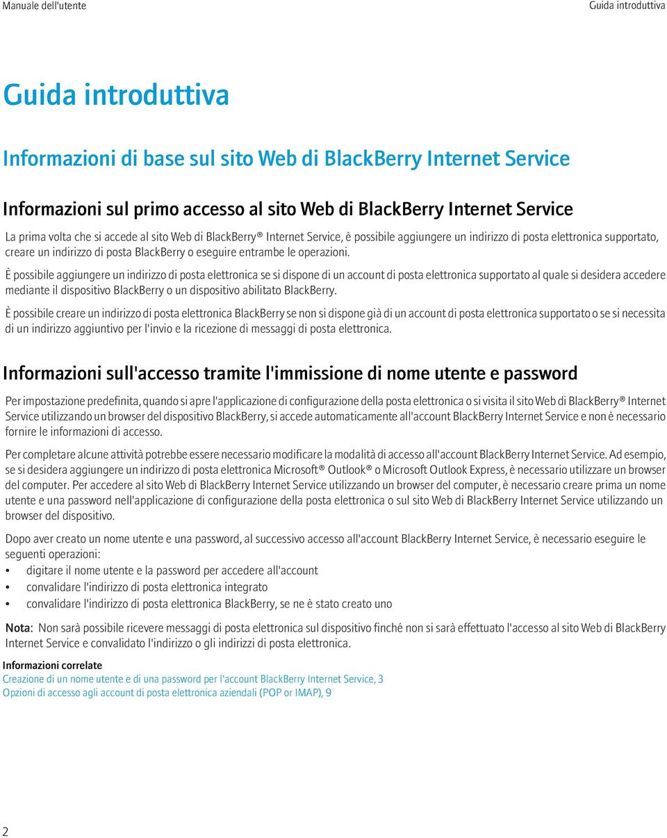 È possibile aggiungere un indirizzo di posta elettronica se si dispone di un account di posta elettronica supportato al quale si desidera accedere mediante il dispositivo BlackBerry o un dispositivo