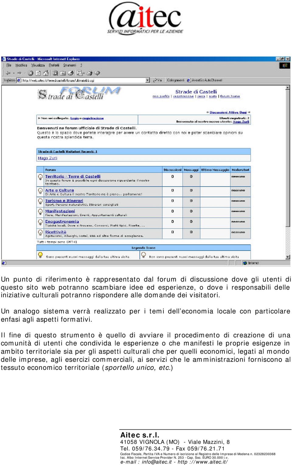 Il fine di questo strumento è quello di avviare il procedimento di creazione di una comunità di utenti che condivida le esperienze o che manifesti le proprie esigenze in ambito territoriale