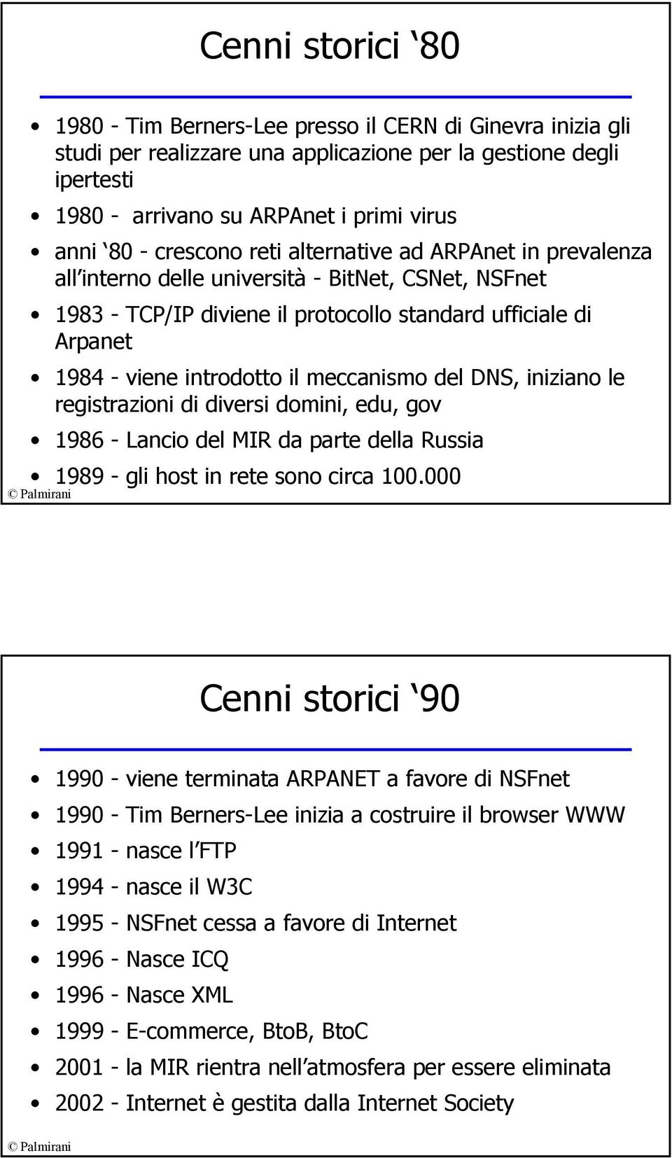 meccanismo del DNS, iniziano le registrazioni di diversi domini, edu, gov 1986 - Lancio del MIR da parte della Russia 1989 - gli host in rete sono circa 100.