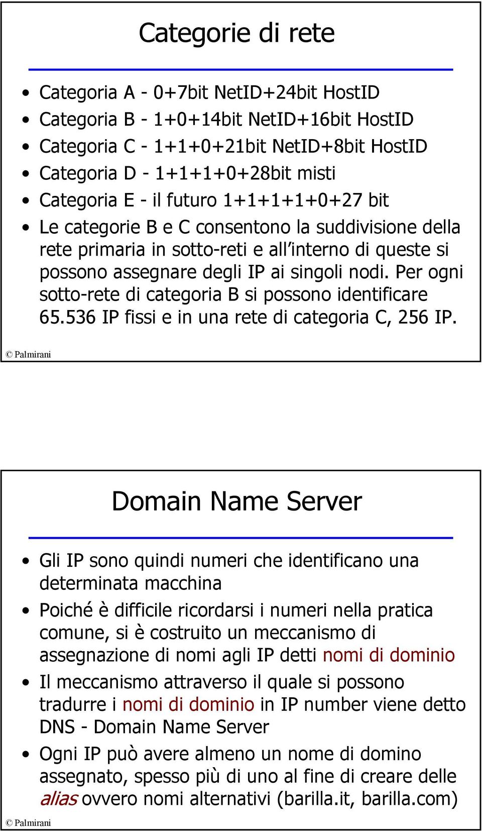 Per ogni sotto-rete di categoria B si possono identificare 65.536 IP fissi e in una rete di categoria C, 256 IP.