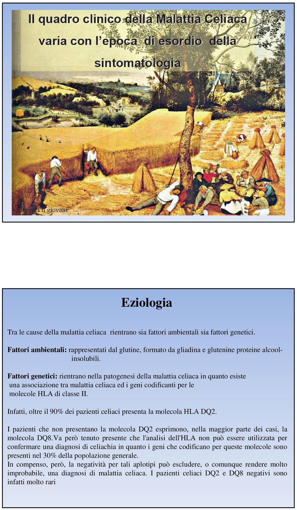 Fattori genetici: rientrano nella patogenesi della malattia celiaca in quanto esiste una associazione tra malattia celiaca ed i geni codificanti per le molecole HLA di classe II.