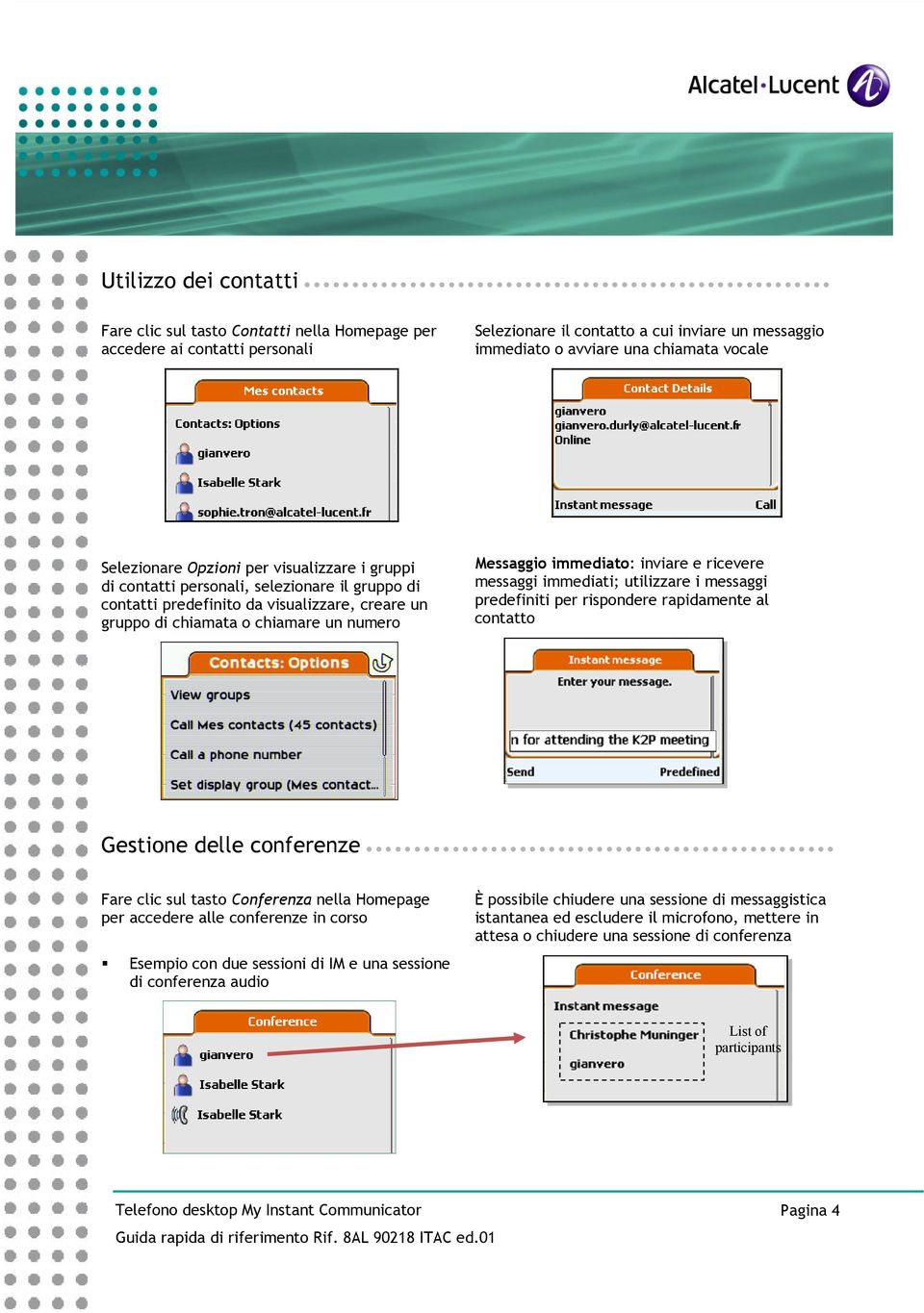 immediato: inviare e ricevere messaggi immediati; utilizzare i messaggi predefiniti per rispondere rapidamente al contatto Gestione delle conferenze Fare clic sul tasto Conferenza nella Homepage per