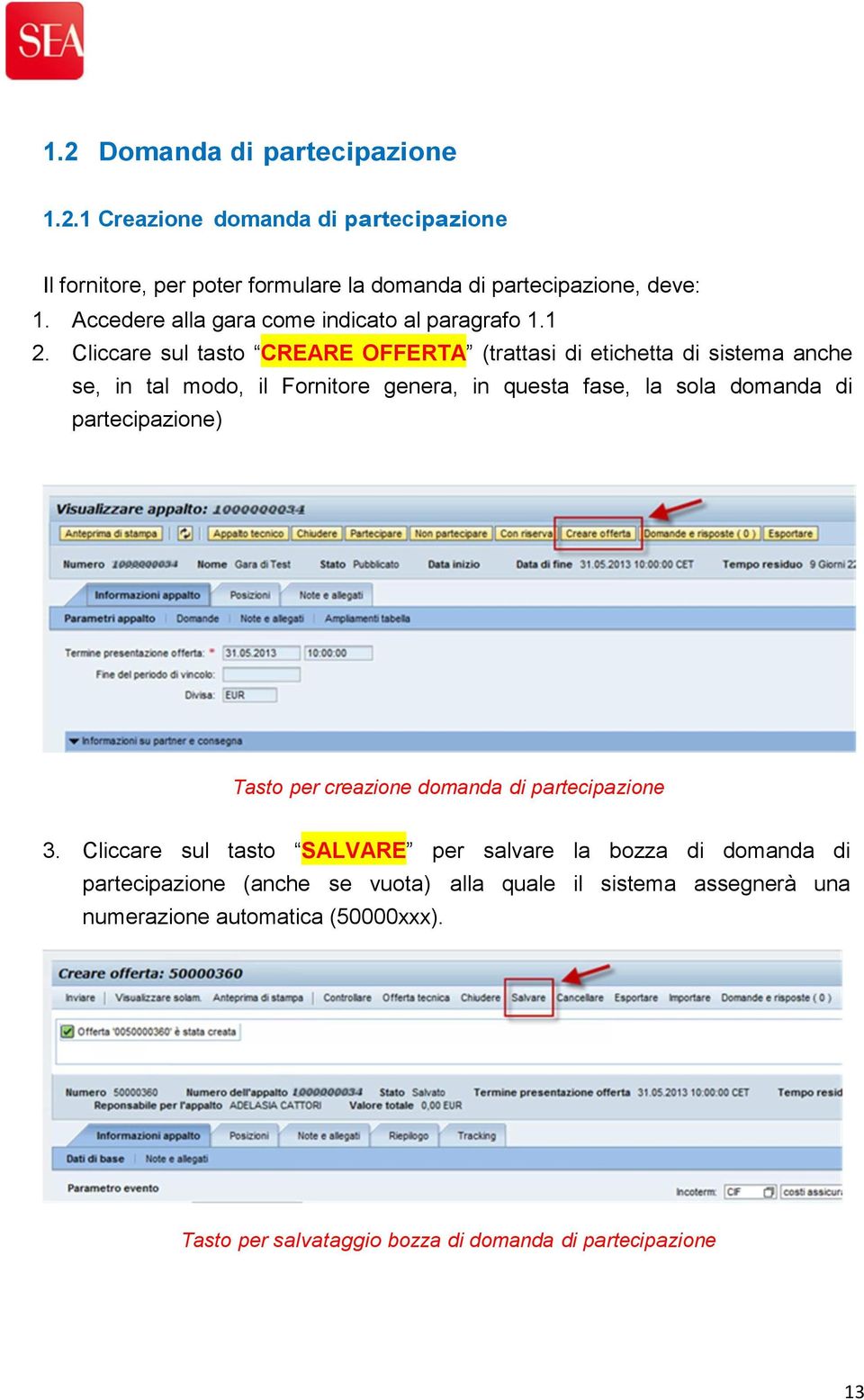 Cliccare sul tasto CREARE OFFERTA (trattasi di etichetta di sistema anche se, in tal modo, il Fornitore genera, in questa fase, la sola domanda di