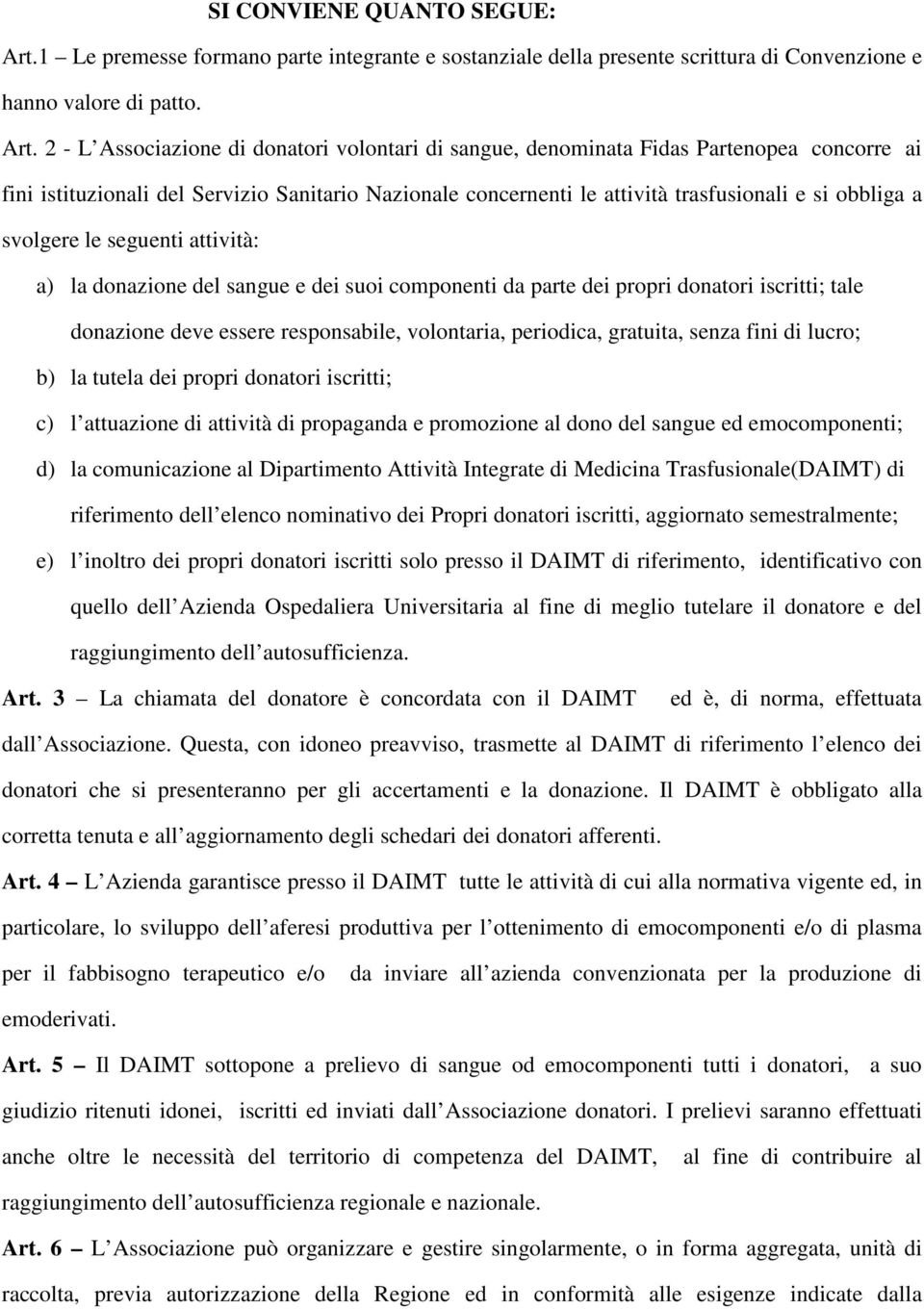 2 - L Associazione di donatori volontari di sangue, denominata Fidas Partenopea concorre ai fini istituzionali del Servizio Sanitario Nazionale concernenti le attività trasfusionali e si obbliga a