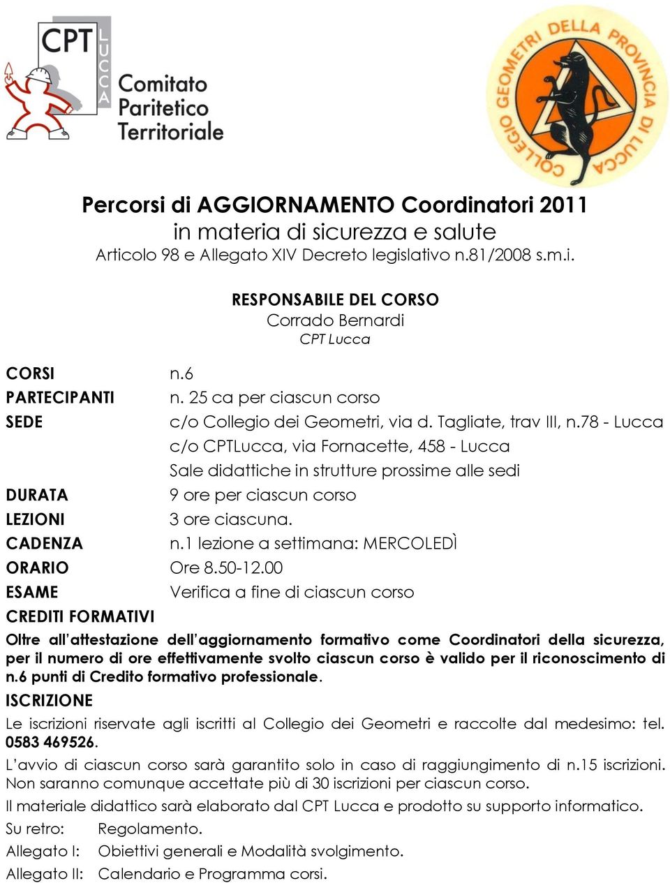 78 - Lucca c/o CPTLucca, via Fornacette, 458 - Lucca Sale didattiche in strutture prossime alle sedi 9 ore per ciascun corso 3 ore ciascuna. ORARIO Ore 8.50-12.00 ESAME CREDITI FORMATIVI n.