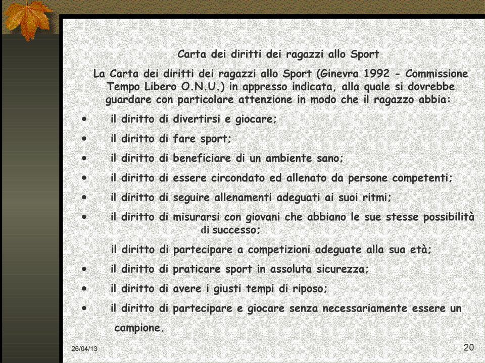 beneficiare di un ambiente sano; il diritto di essere circondato ed allenato da persone competenti; il diritto di seguire allenamenti adeguati ai suoi ritmi; il diritto di misurarsi con giovani che