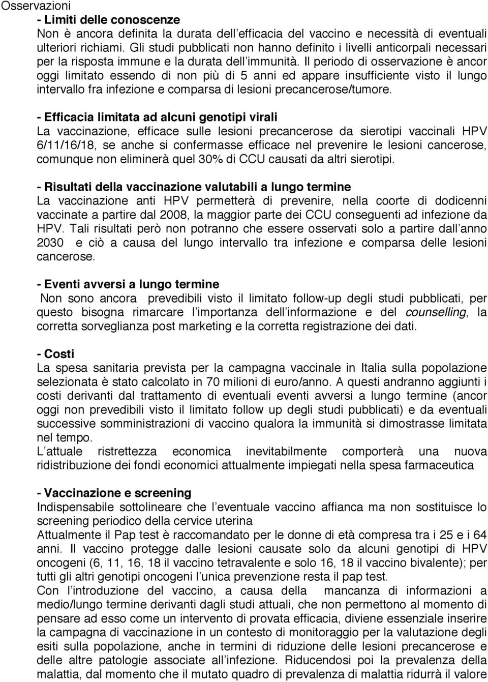 Il periodo di osservazione è ancor oggi limitato essendo di non più di 5 anni ed appare insufficiente visto il lungo intervallo fra infezione e comparsa di lesioni precancerose/tumore.