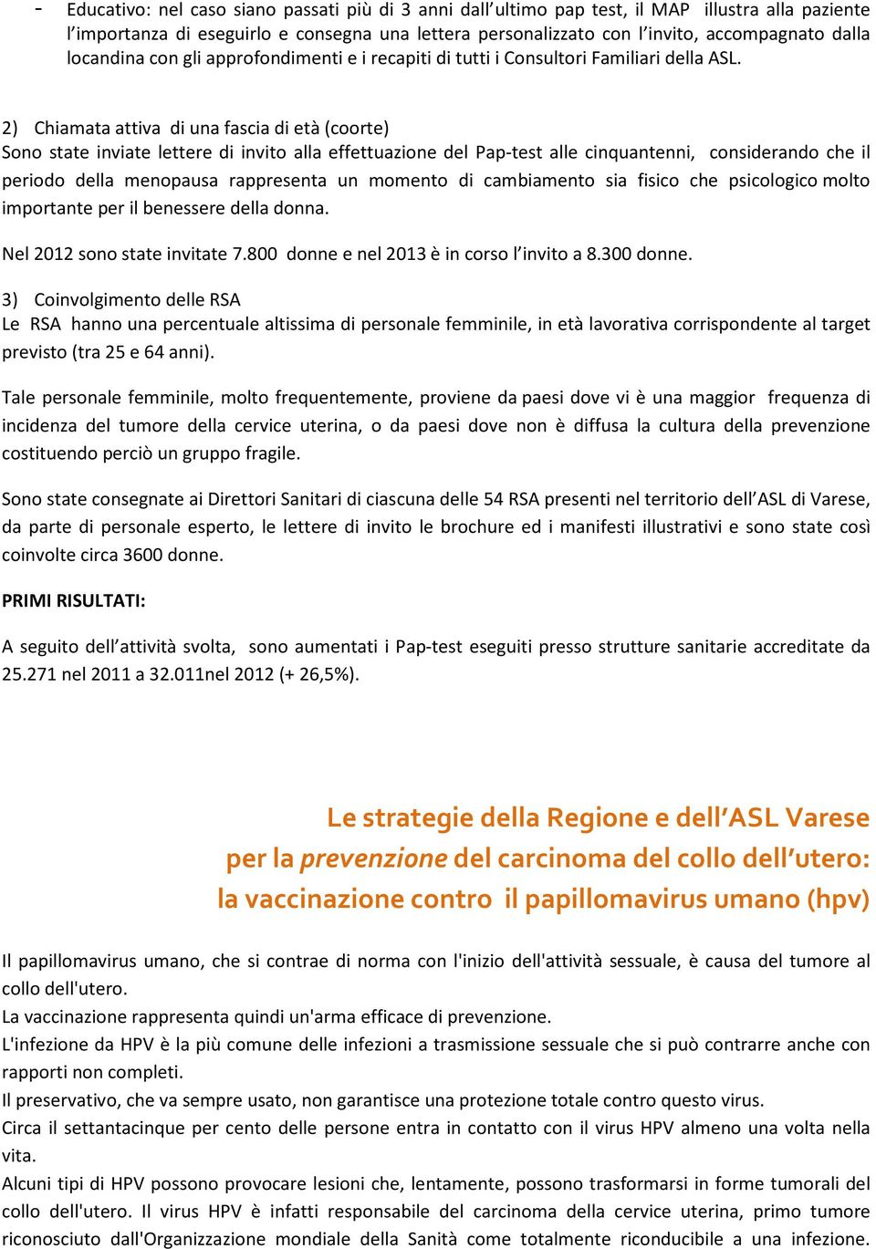 2) Chiamata attiva di una fascia di età (coorte) Sono state inviate lettere di invito alla effettuazione del Pap-test alle cinquantenni, considerando che il periodo della menopausa rappresenta un