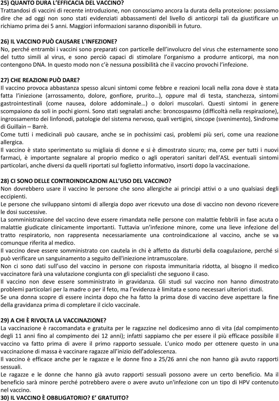 giustificare un richiamo prima dei 5 anni. Maggiori informazioni saranno disponibili in futuro. 26) IL VACCINO PUÒ CAUSARE L INFEZIONE?