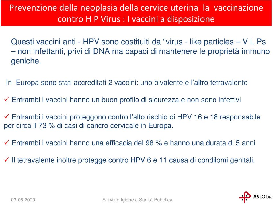In Europa sono stati accreditati 2 vaccini: uno bivalente e l altro tetravalente Entrambi i vaccini hanno un buon profilo di sicurezza e non sono infettivi Entrambi i vaccini proteggono