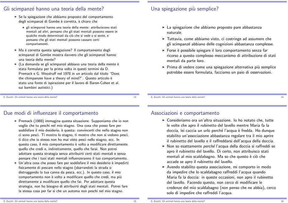 che gli stati mentali possono essere in qualche modo determinati da ciò che si vede o si sente, e pensano che gli stati mentali possono causare certi comportamenti. Ma è corretta questa spiegazione?