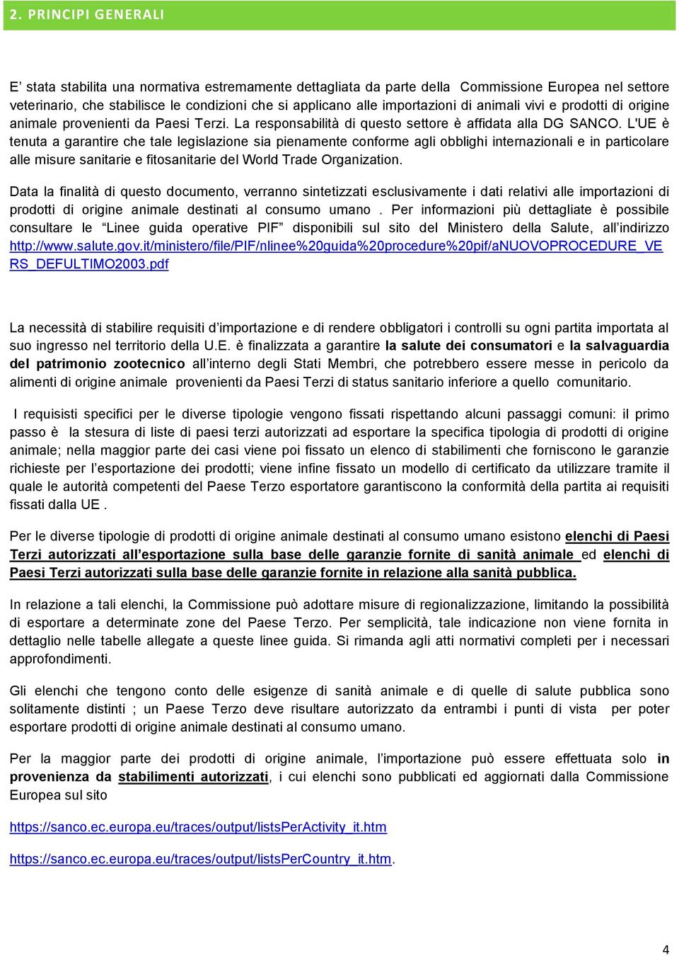 L'UE è tenuta a garantire che tale legislazione sia pienamente conforme agli obblighi internazionali e in particolare alle misure sanitarie e fitosanitarie del World Trade Organization.