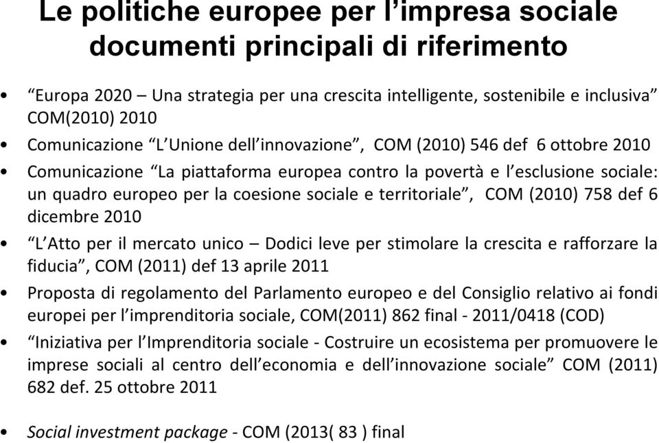 758 def 6 dicembre 2010 L Atto per il mercato unico Dodici leve per stimolare la crescita e rafforzare la fiducia, COM (2011) def 13 aprile 2011 Proposta di regolamento del Parlamento europeo e del