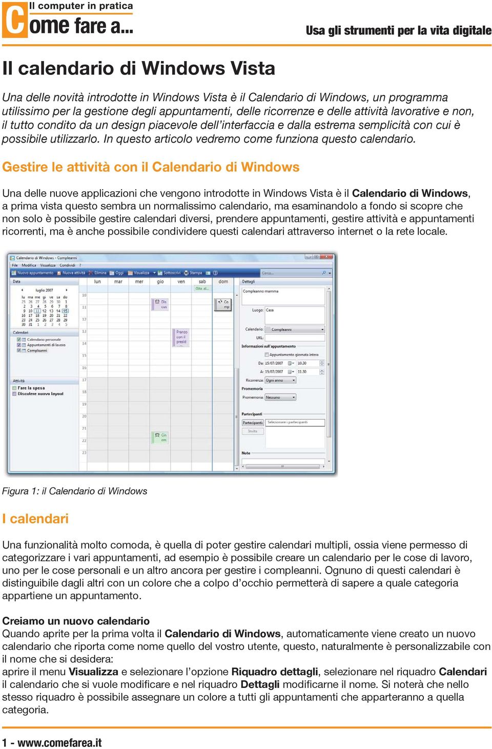 Gestire le attività con il Calendario di Windows Una delle nuove applicazioni che vengono introdotte in Windows Vista è il Calendario di Windows, a prima vista questo sembra un normalissimo