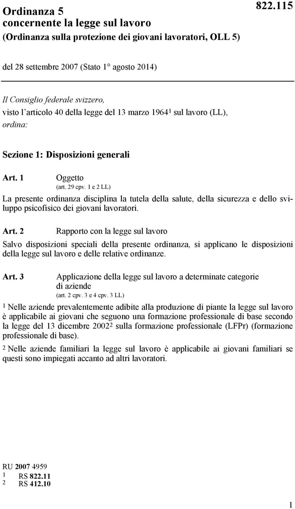 1 Oggetto (art. 29 cpv. 1 e 2 LL) La presente ordinanza disciplina la tutela della salute, della sicurezza e dello sviluppo psicofisico dei giovani lavoratori. Art.