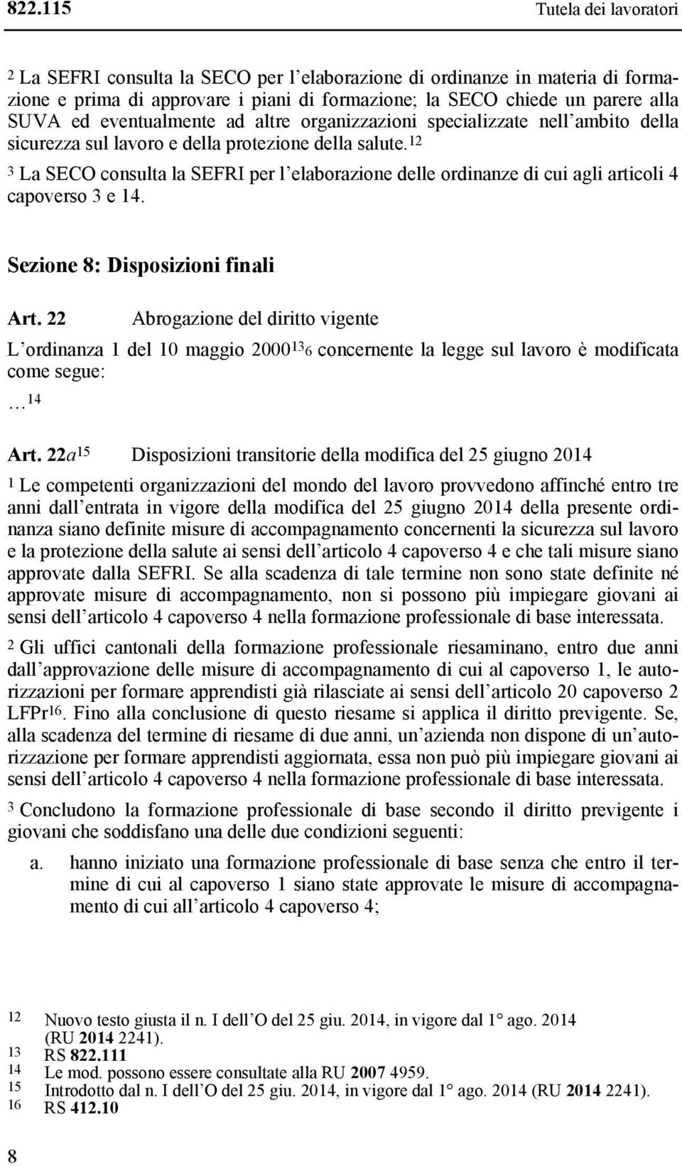 12 3 La SECO consulta la SEFRI per l elaborazione delle ordinanze di cui agli articoli 4 capoverso 3 e 14. Sezione 8: Disposizioni finali Art.