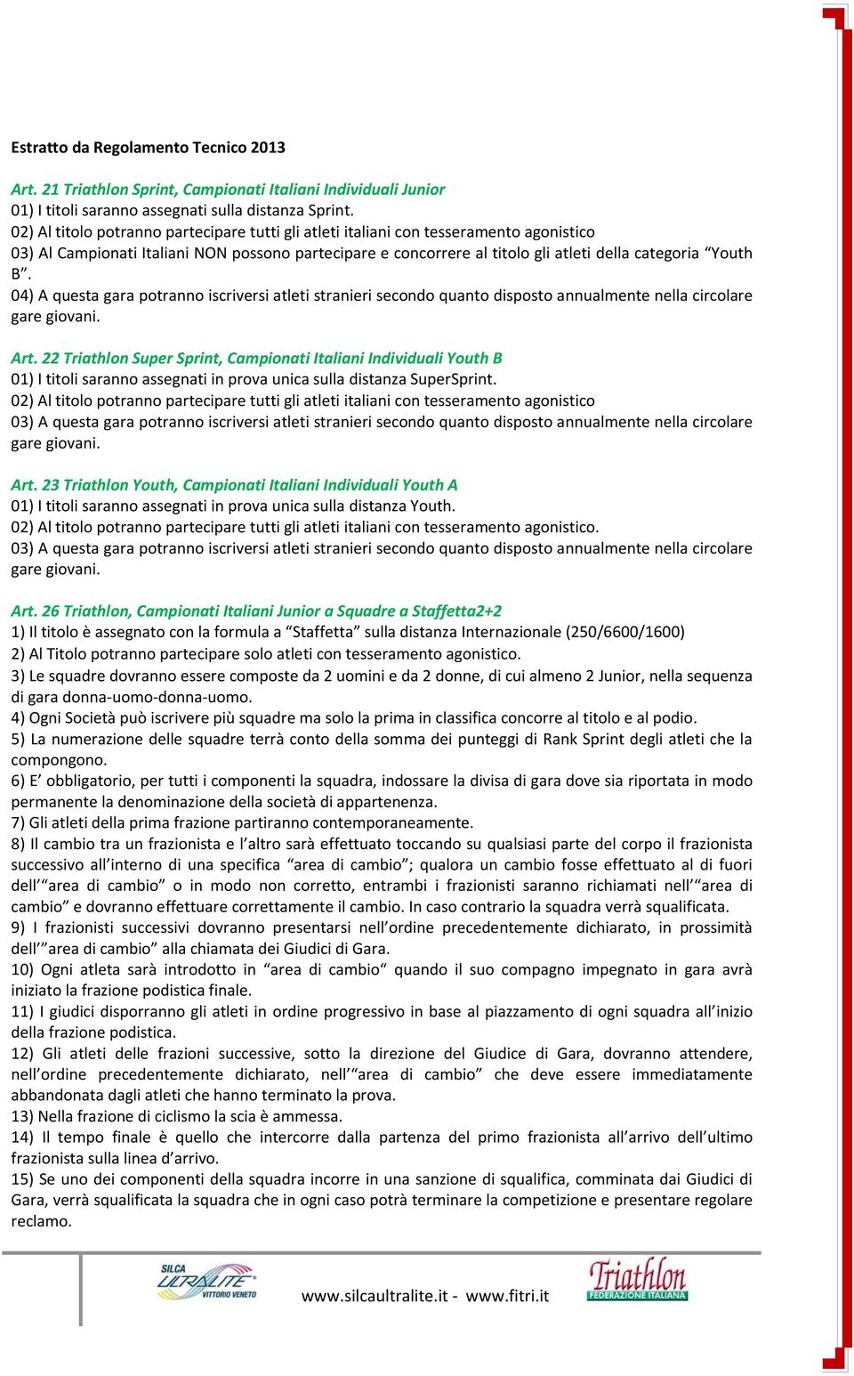 04) A questa gara potranno iscriversi atleti stranieri secondo quanto disposto annualmente nella circolare gare giovani. Art.