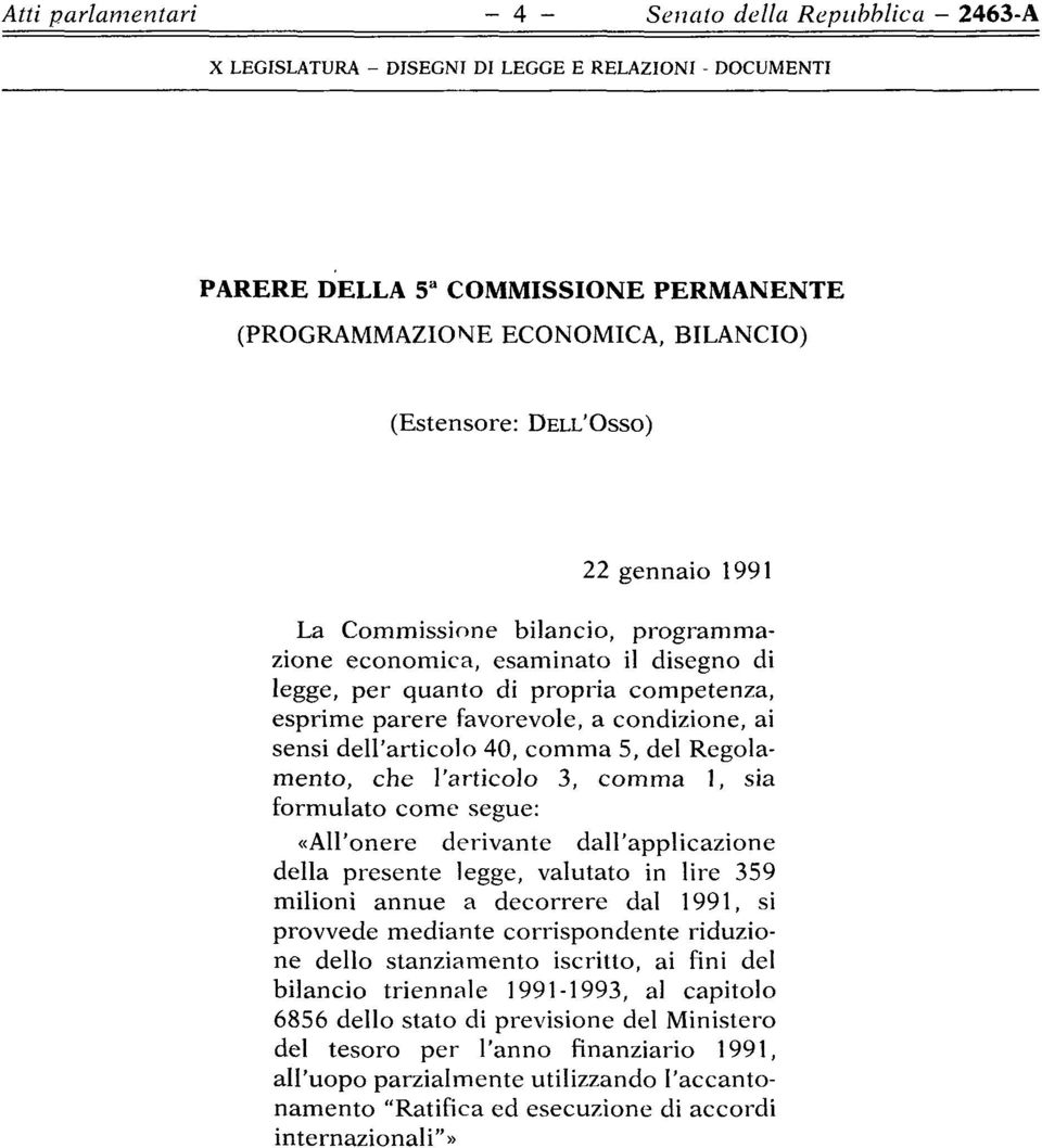 che l'articolo 3, comma 1, sia formulato come segue: «All'onere derivante dall'applicazione della presente legge, valutato in lire 359 milioni annue a decorrere dal 1991, si bilancio triennale