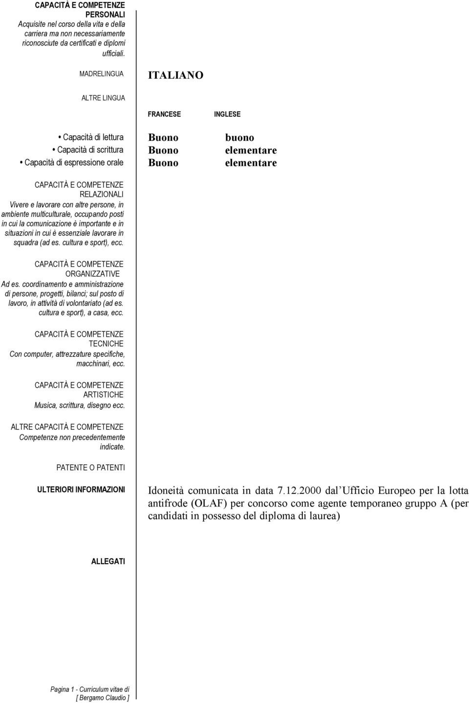 con altre persone, in ambiente multiculturale, occupando posti in cui la comunicazione è importante e in situazioni in cui è essenziale lavorare in squadra (ad es. cultura e sport), ecc.