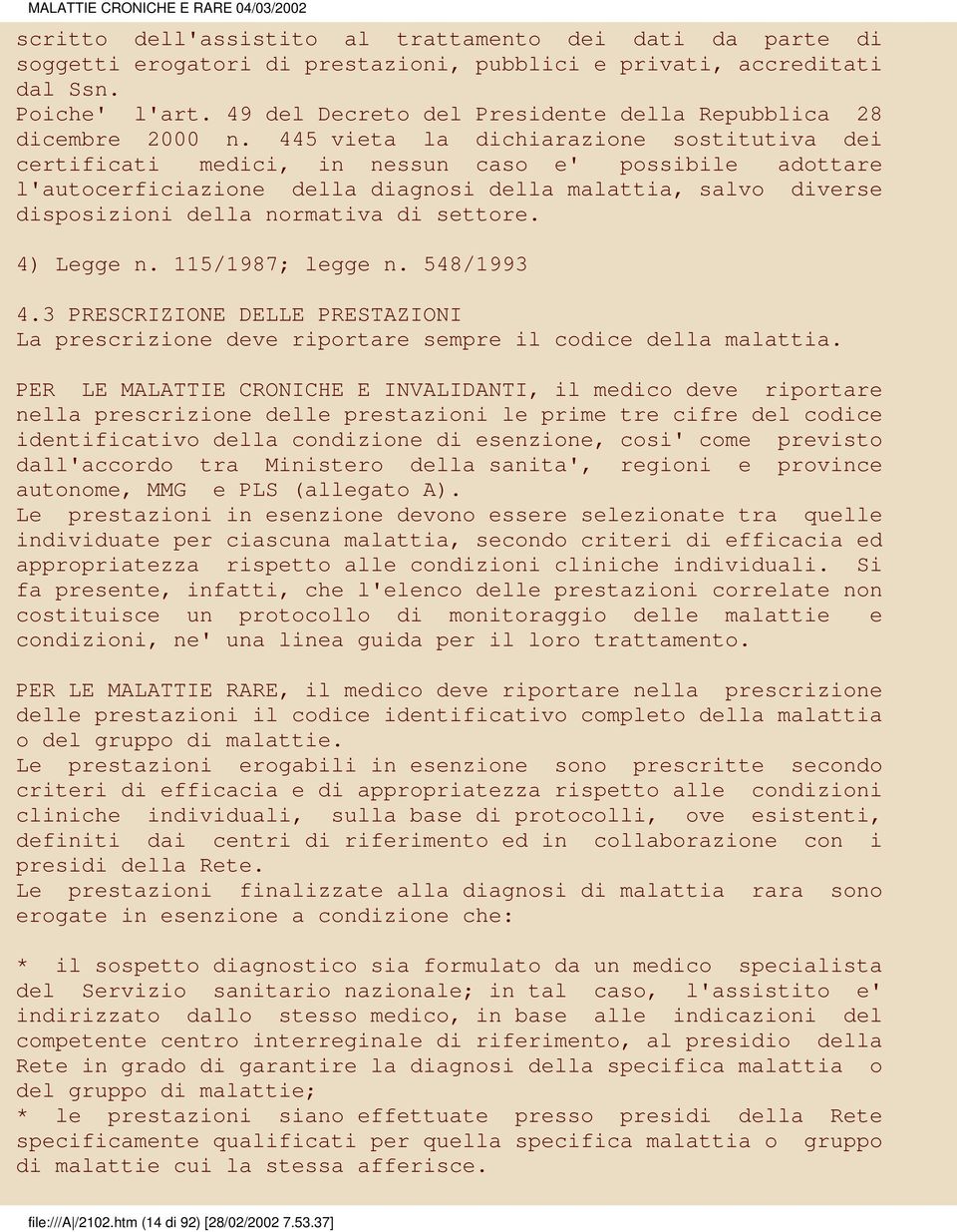 445 vieta la dichiarazione sostitutiva dei certificati medici, in nessun caso e' possibile adottare l'autocerficiazione della diagnosi della malattia, salvo diverse disposizioni della normativa di