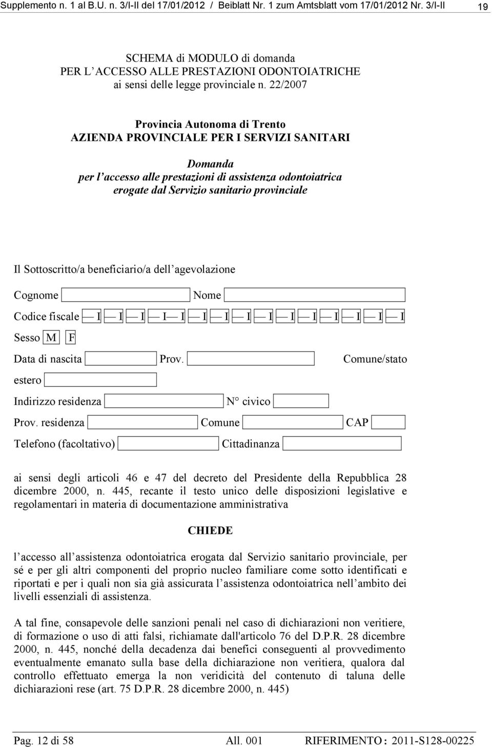 22/2007 Provincia Autonoma di Trento AZIENDA PROVINCIALE PER I SERVIZI SANITARI Domanda per l accesso alle prestazioni di assistenza odontoiatrica erogate dal Servizio sanitario provinciale Il