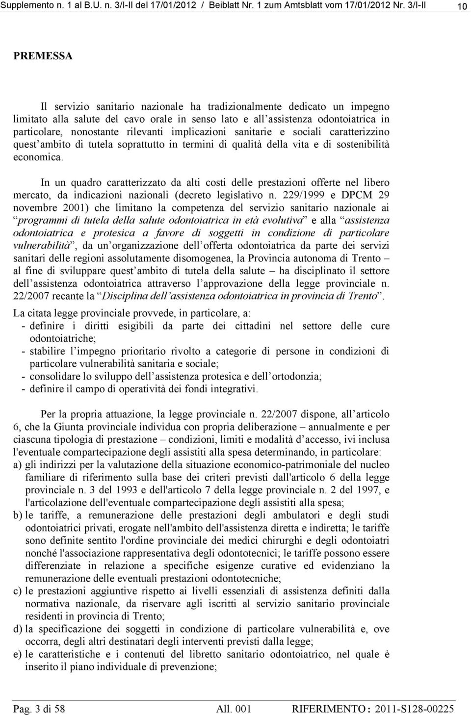 rilevanti implicazioni sanitarie e sociali caratterizzino quest ambito di tutela soprattutto in termini di qualità della vita e di sostenibilità economica.