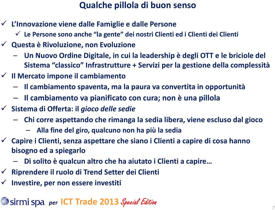 spaventa, ma la paura va convertita in opportunità Il cambiamento va pianificato con cura; non è una pillola Sistema di Offerta: il gioco delle sedie Chi corre aspettando che rimanga la sedia libera,