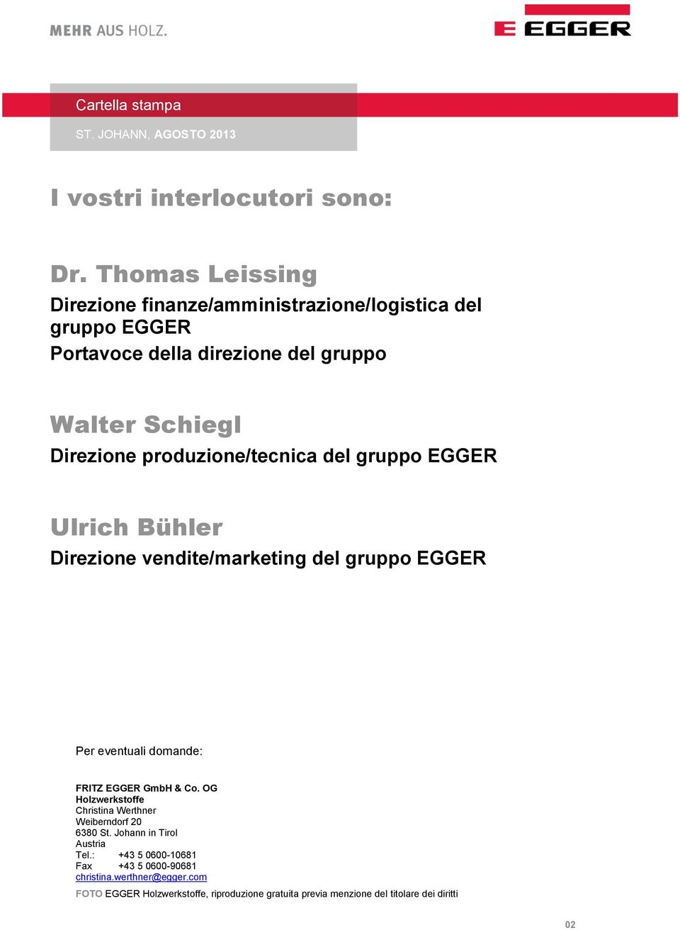 produzione/tecnica del gruppo EGGER Ulrich Bühler Direzione vendite/marketing del gruppo EGGER Per eventuali domande: FRITZ EGGER GmbH & Co.