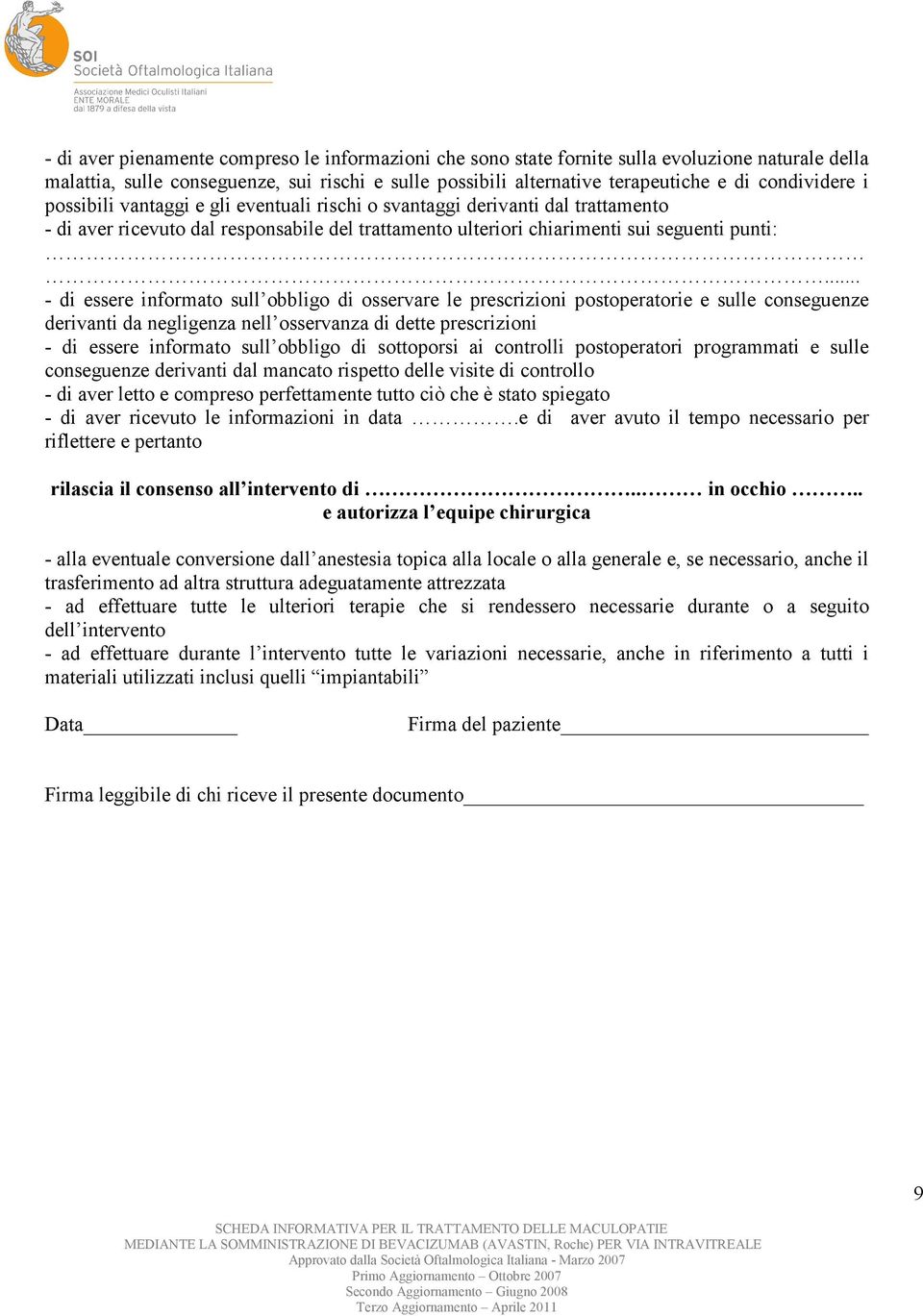 .. - di essere informato sull obbligo di osservare le prescrizioni postoperatorie e sulle conseguenze derivanti da negligenza nell osservanza di dette prescrizioni - di essere informato sull obbligo