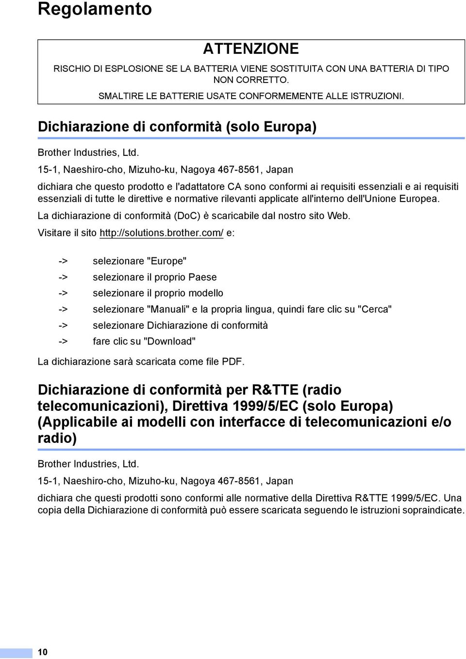 rilevanti applicate all'interno dell'unione Europea. La dichiarazione di conformità (DoC) è scaricabile dal nostro sito Web. Visitare il sito http://solutions.brother.