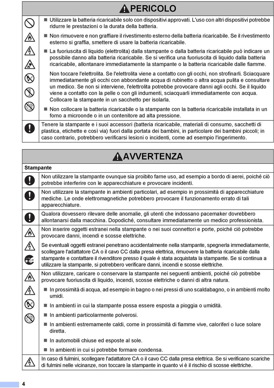 La fuoriuscita di liquido (elettrolita) dalla stampante o dalla batteria ricaricabile può indicare un possibile danno alla batteria ricaricabile.