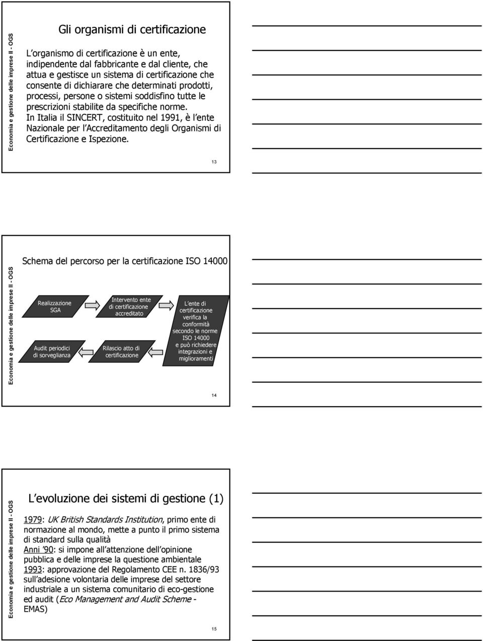 In Italia il SINCERT, costituito nel 1991, è l ente Nazionale per l Accreditamento degli Organismi di Certificazione e Ispezione.