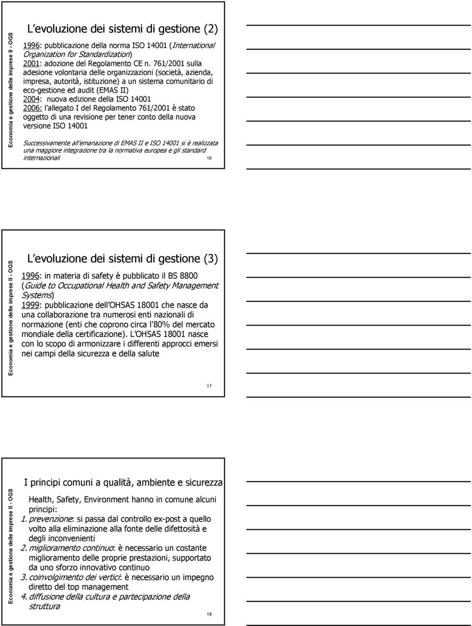 14001 2006: l allegato I del Regolamento 761/2001 è stato oggetto di una revisione per tener conto della nuova versione ISO 14001 Successivamente all emanazione di EMAS II e ISO 14001 si è realizzata