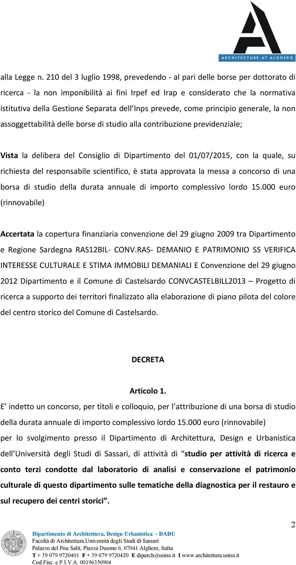 prevede, come principio generale, la non assoggettabilità delle borse di studio alla contribuzione previdenziale; Vista la delibera del Consiglio di Dipartimento del 01/07/2015, con la quale, su