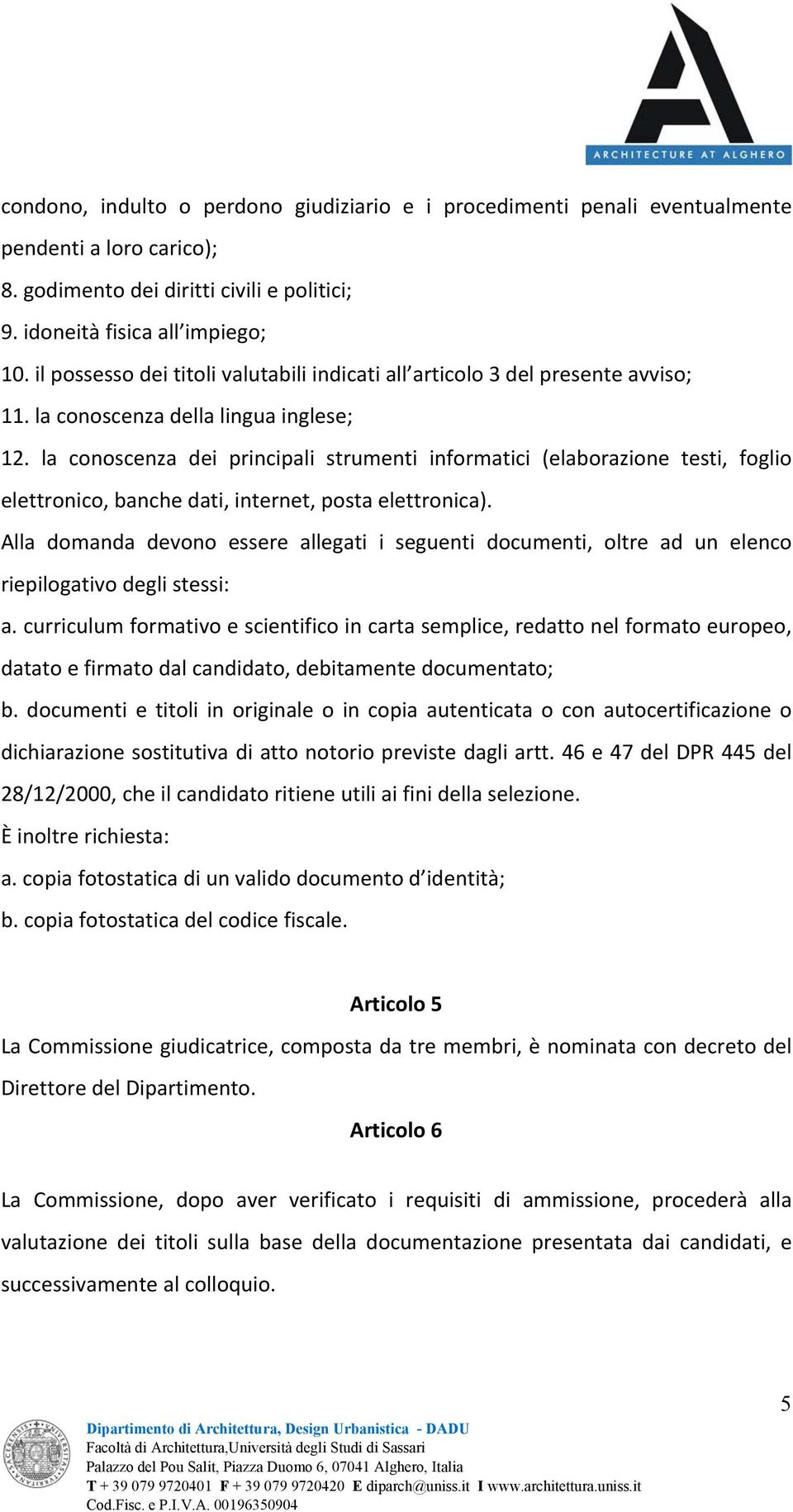 la conoscenza dei principali strumenti informatici (elaborazione testi, foglio elettronico, banche dati, internet, posta elettronica).