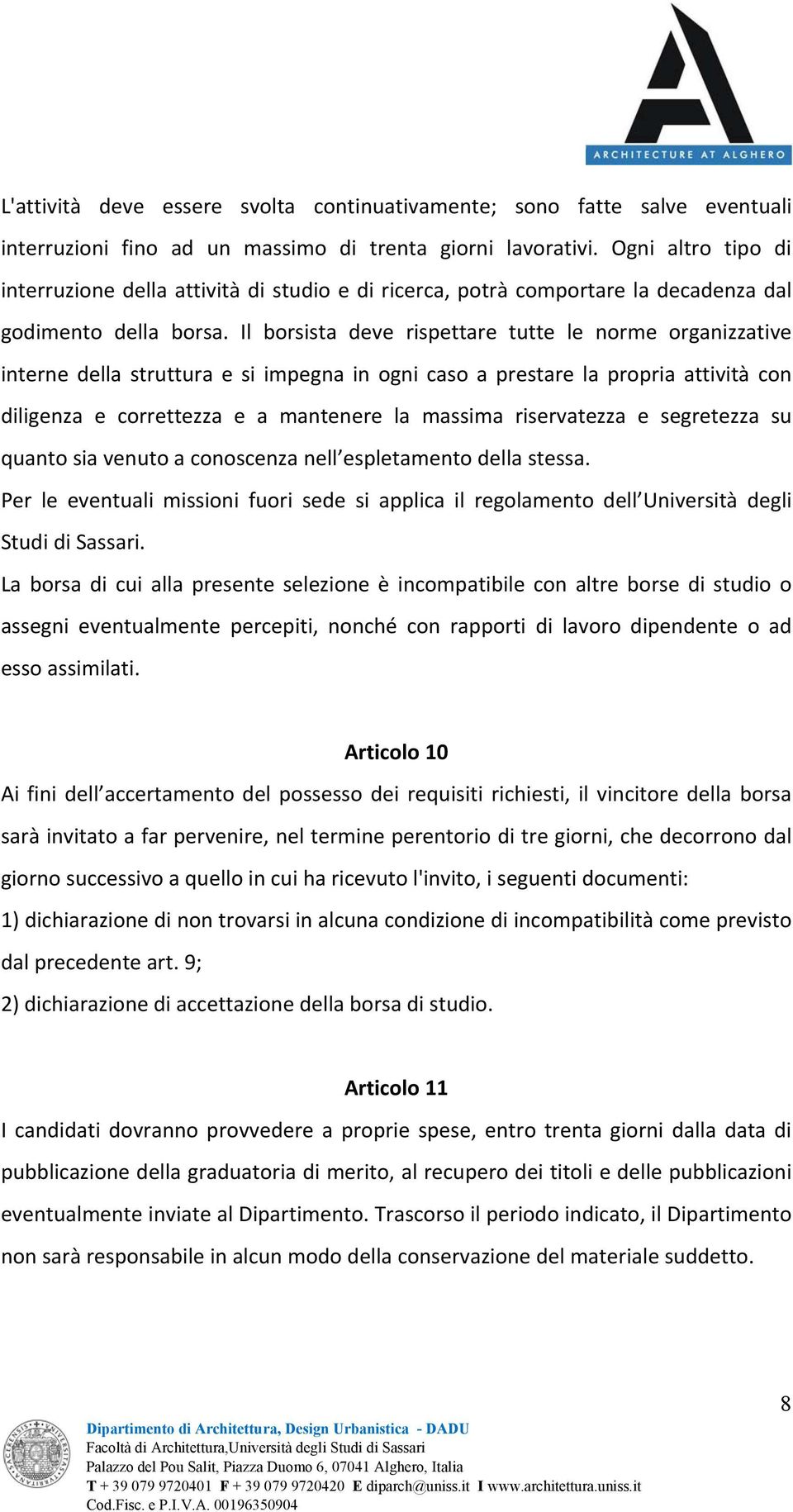 Il borsista deve rispettare tutte le norme organizzative interne della struttura e si impegna in ogni caso a prestare la propria attività con diligenza e correttezza e a mantenere la massima