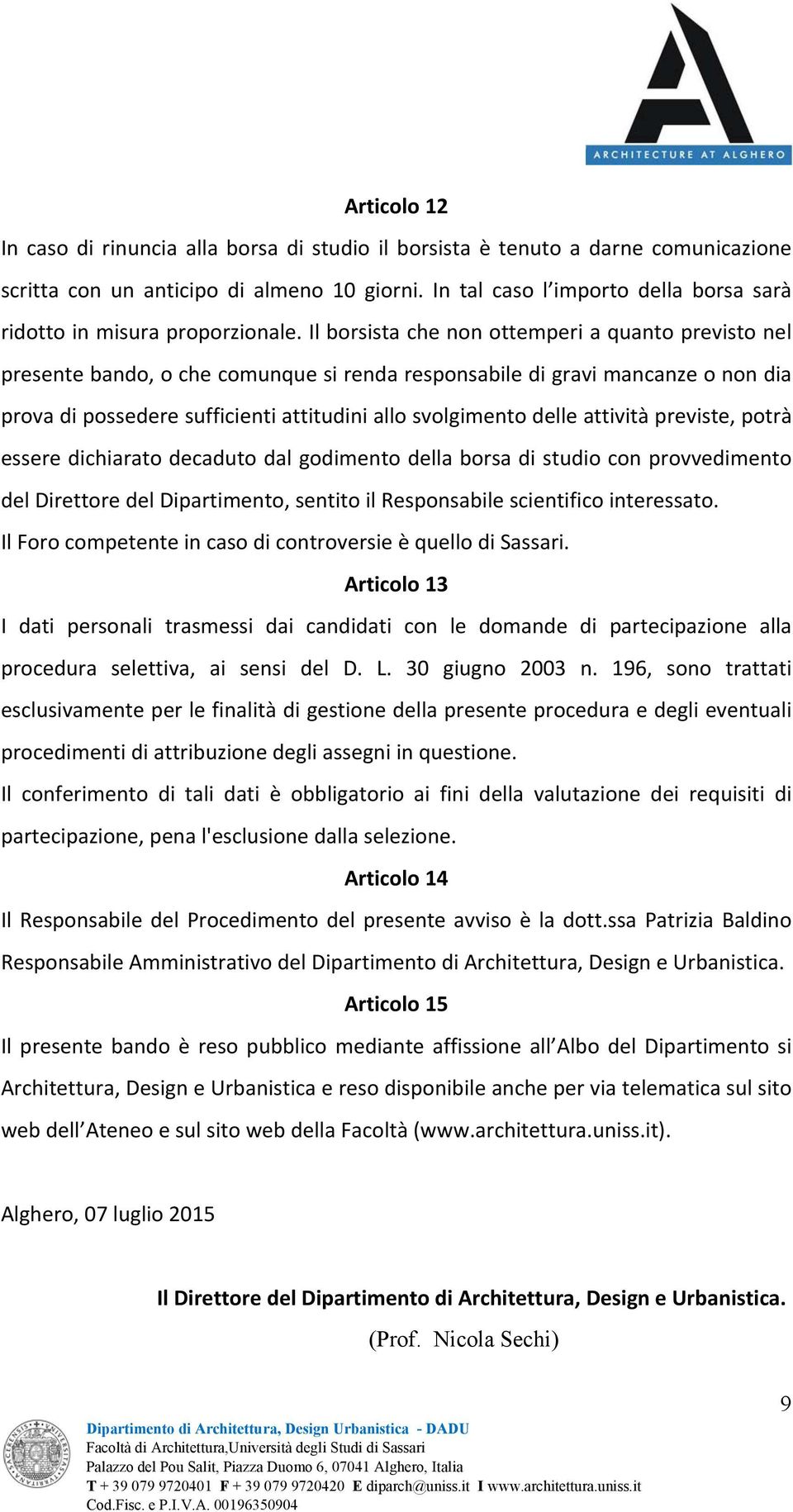 Il borsista che non ottemperi a quanto previsto nel presente bando, o che comunque si renda responsabile di gravi mancanze o non dia prova di possedere sufficienti attitudini allo svolgimento delle