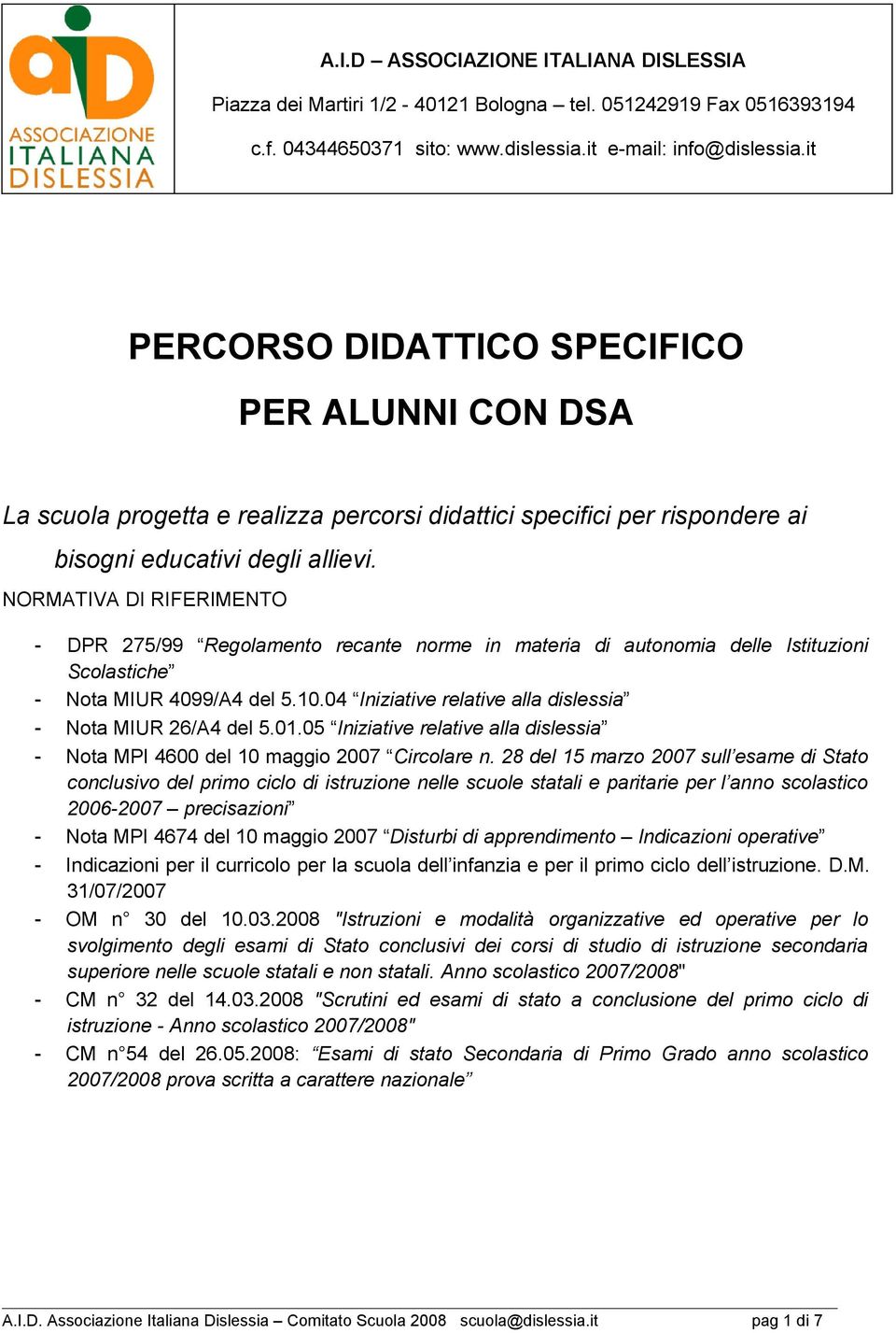 NORMATIVA DI RIFERIMENTO - DPR 275/99 Reglament recante nrme in materia di autnmia delle Istituzini Sclastiche - Nta MIUR 4099/A4 del 5.10.04 Iniziative relative alla dislessia - Nta MIUR 26/A4 del 5.