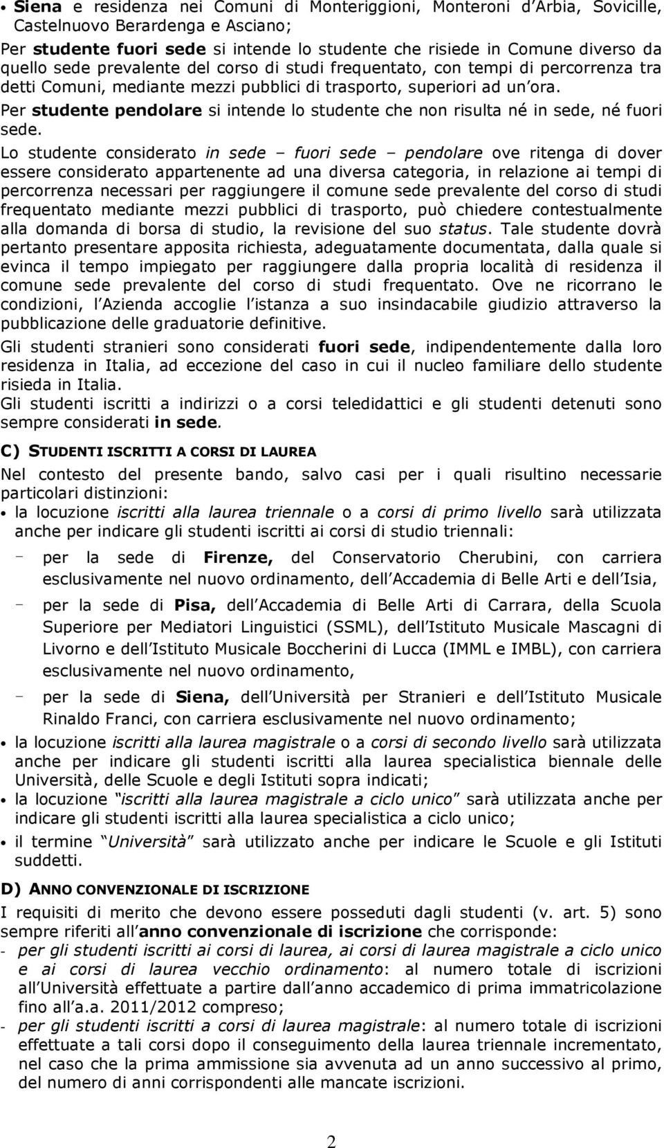 Per studente pendolare si intende lo studente che non risulta né in sede, né fuori sede.