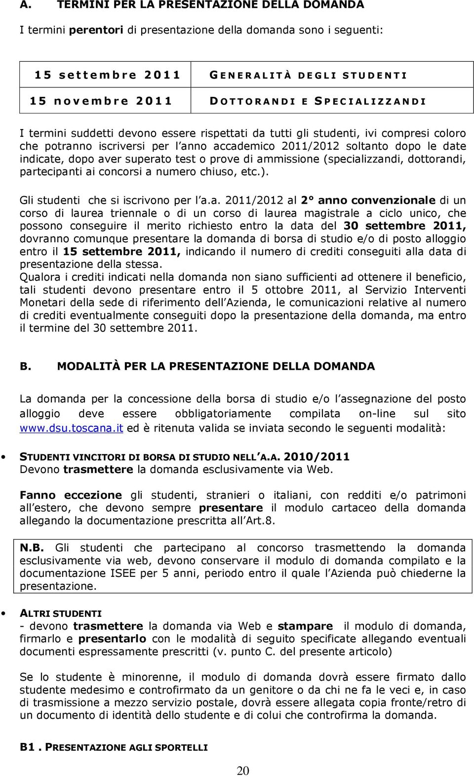 accademico 2011/2012 soltanto dopo le date indicate, dopo aver superato test o prove di ammissione (specializzandi, dottorandi, partecipanti ai concorsi a numero chiuso, etc.).