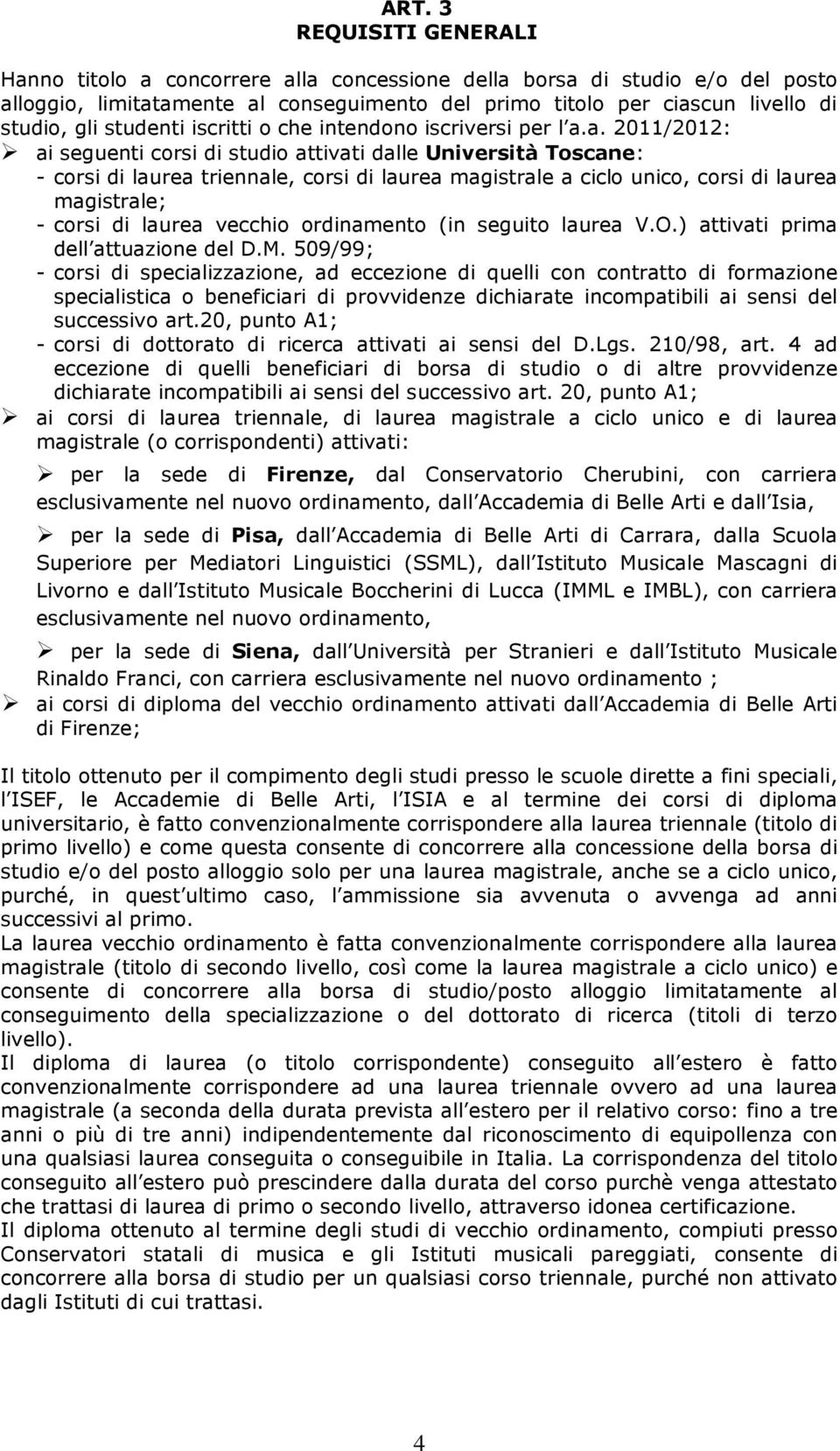 a. 2011/2012: ai seguenti corsi di studio attivati dalle Università Toscane: - corsi di laurea triennale, corsi di laurea magistrale a ciclo unico, corsi di laurea magistrale; - corsi di laurea